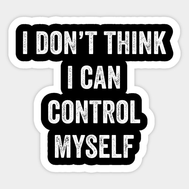 I Don't Think I Can Control Myself Sticker by Lasso Print